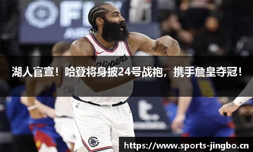 湖人官宣！哈登将身披24号战袍，携手詹皇夺冠！