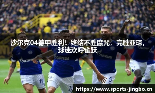 沙尔克04德甲胜利！终结不胜魔咒，完胜亚琛，球迷欢呼雀跃