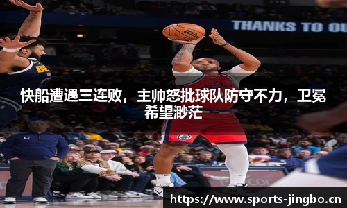 快船遭遇三连败，主帅怒批球队防守不力，卫冕希望渺茫